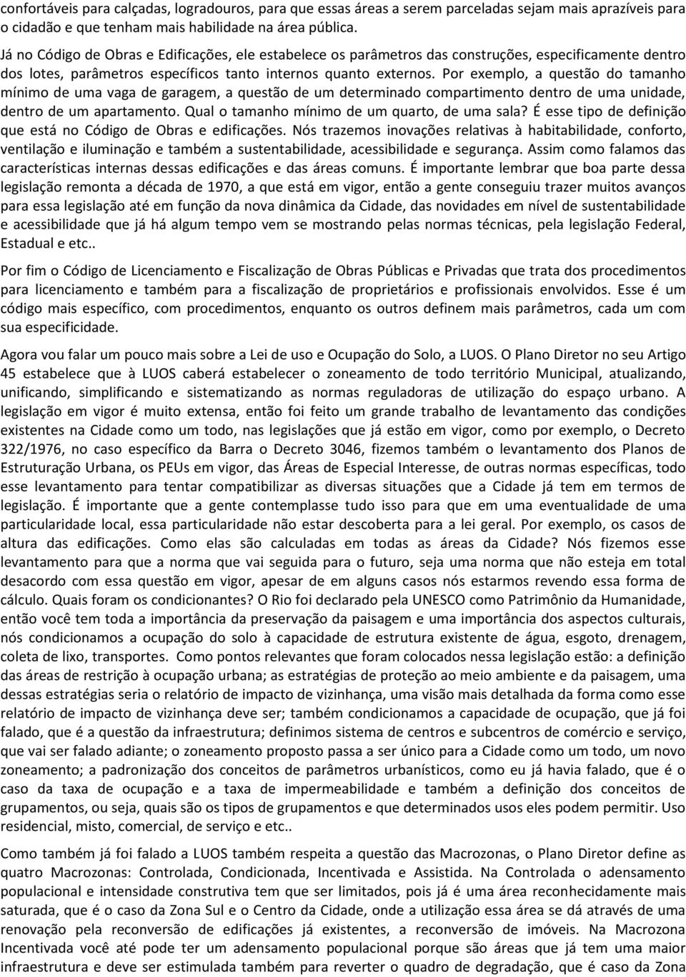 Por exemplo, a questão do tamanho mínimo de uma vaga de garagem, a questão de um determinado compartimento dentro de uma unidade, dentro de um apartamento.