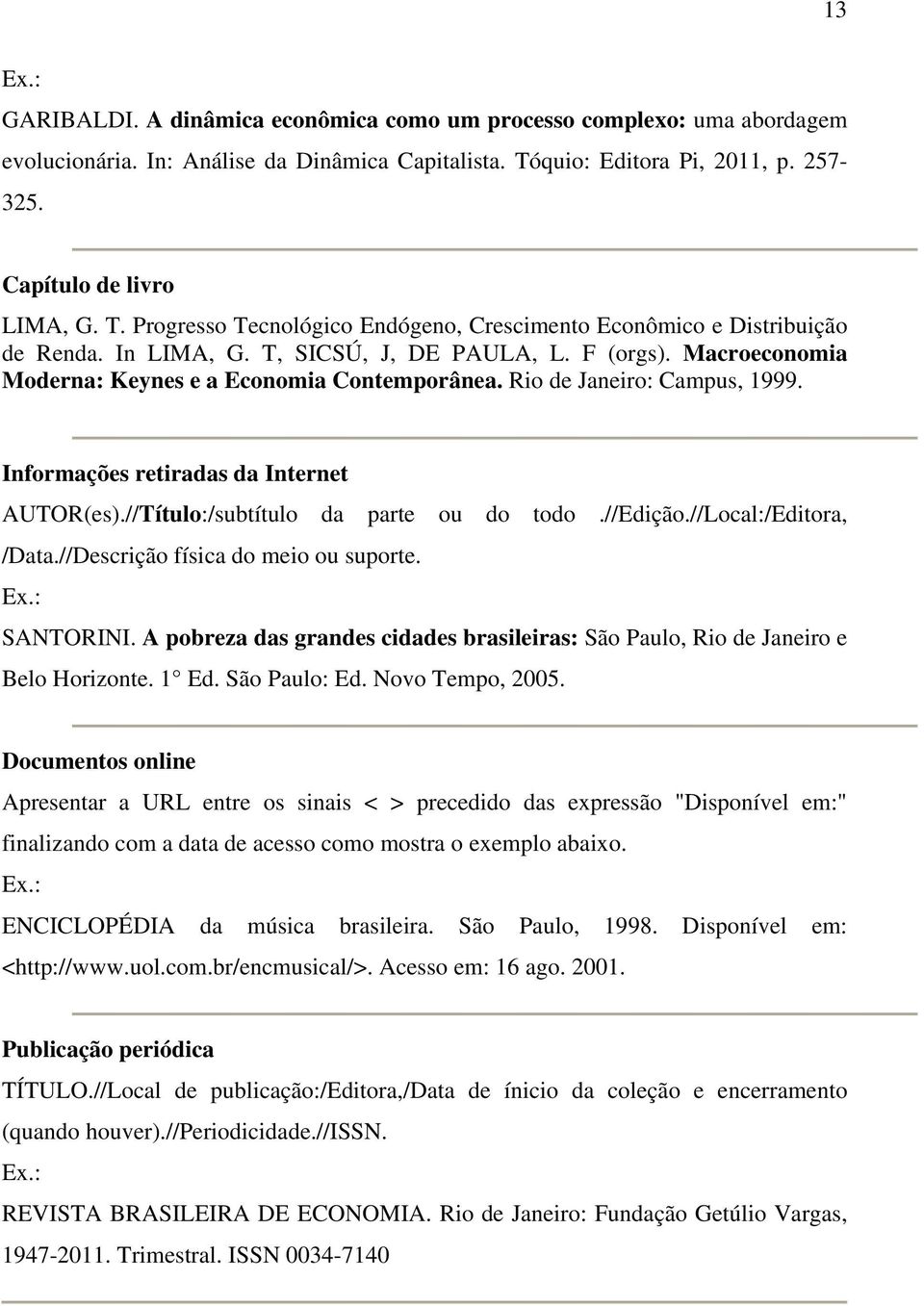 Macroeconomia Moderna: Keynes e a Economia Contemporânea. Rio de Janeiro: Campus, 1999. Informações retiradas da Internet AUTOR(es).//Título:/subtítulo da parte ou do todo.//edição.