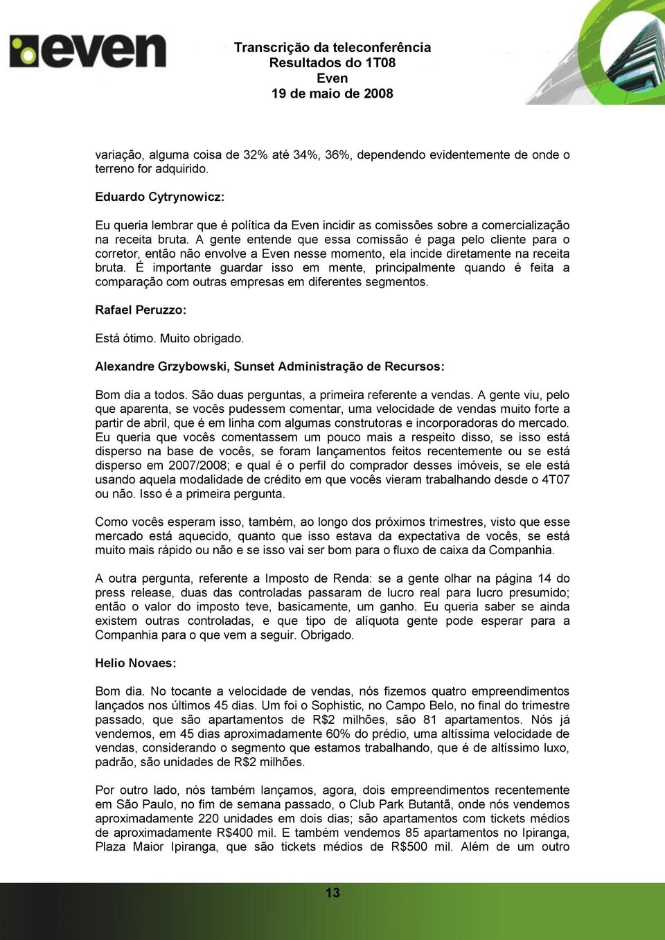 A gente entende que essa comissão é paga pelo cliente para o corretor, então não envolve a nesse momento, ela incide diretamente na receita bruta.