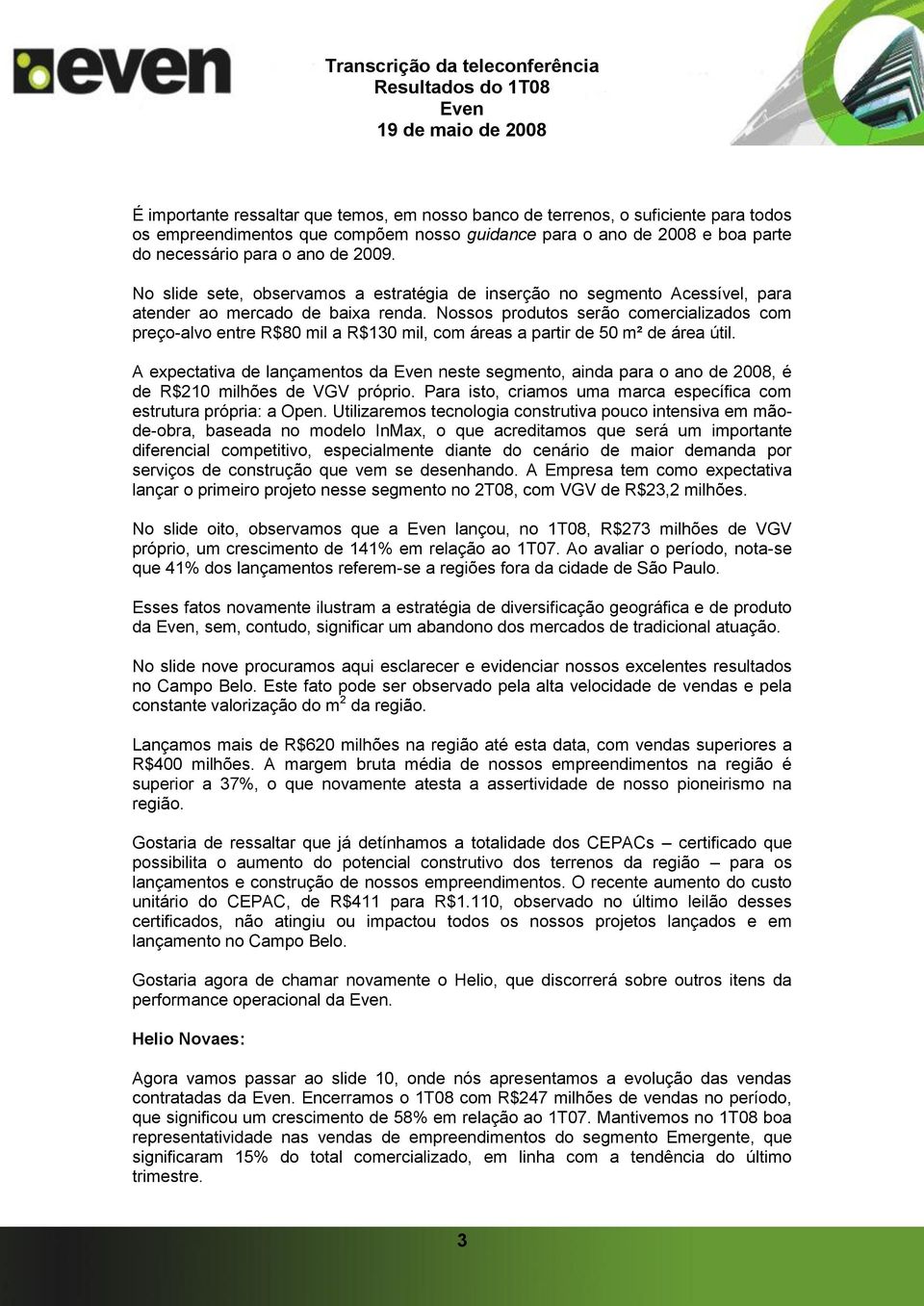 Nossos produtos serão comercializados com preço-alvo entre R$80 mil a R$130 mil, com áreas a partir de 50 m² de área útil.