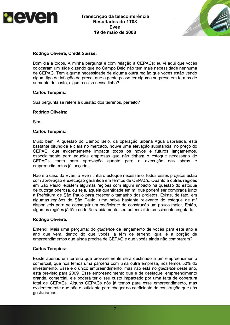 Carlos Terepins: Sua pergunta se refere à questão dos terrenos, perfeito? Rodrigo Oliveira: Sim. Carlos Terepins: Muito bem.