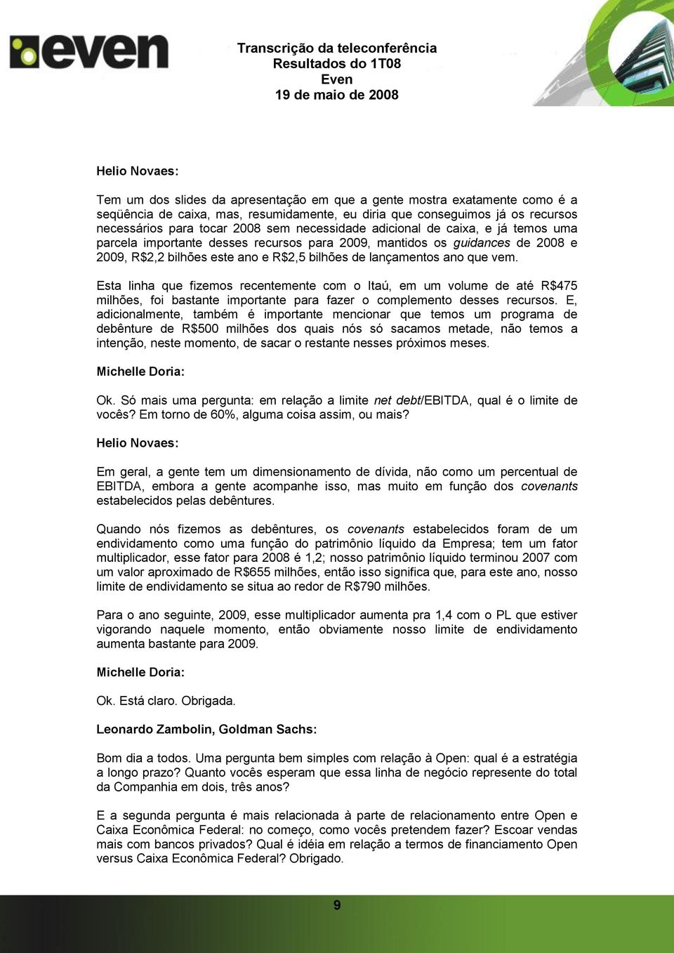 Esta linha que fizemos recentemente com o Itaú, em um volume de até R$475 milhões, foi bastante importante para fazer o complemento desses recursos.