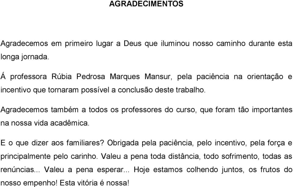 Agradecemos também a todos os professores do curso, que foram tão importantes na nossa vida acadêmica. E o que dizer aos familiares?