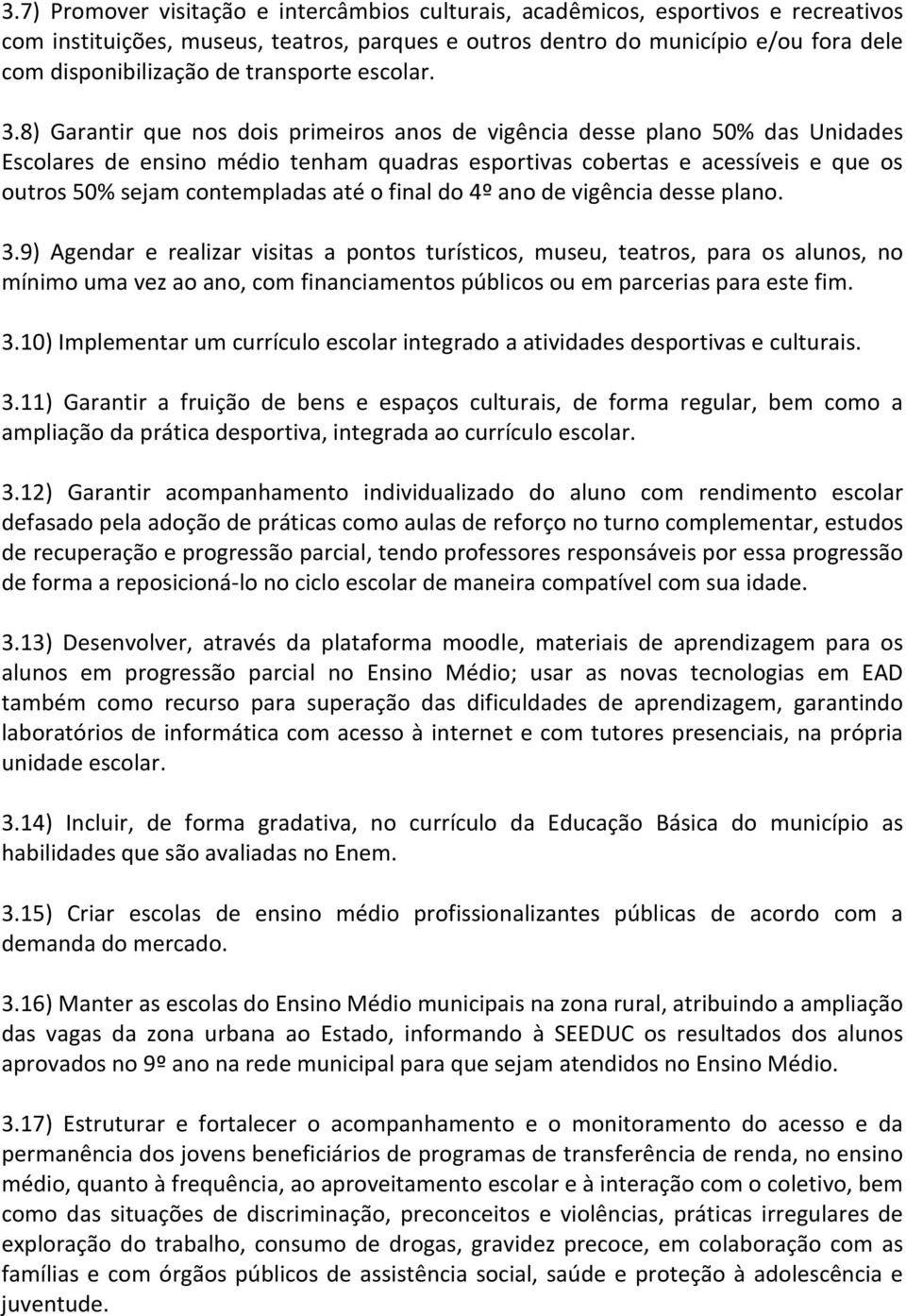 8) Garantir que nos dois primeiros anos de vigência desse plano 50% das Unidades Escolares de ensino médio tenham quadras esportivas cobertas e acessíveis e que os outros 50% sejam contempladas até o