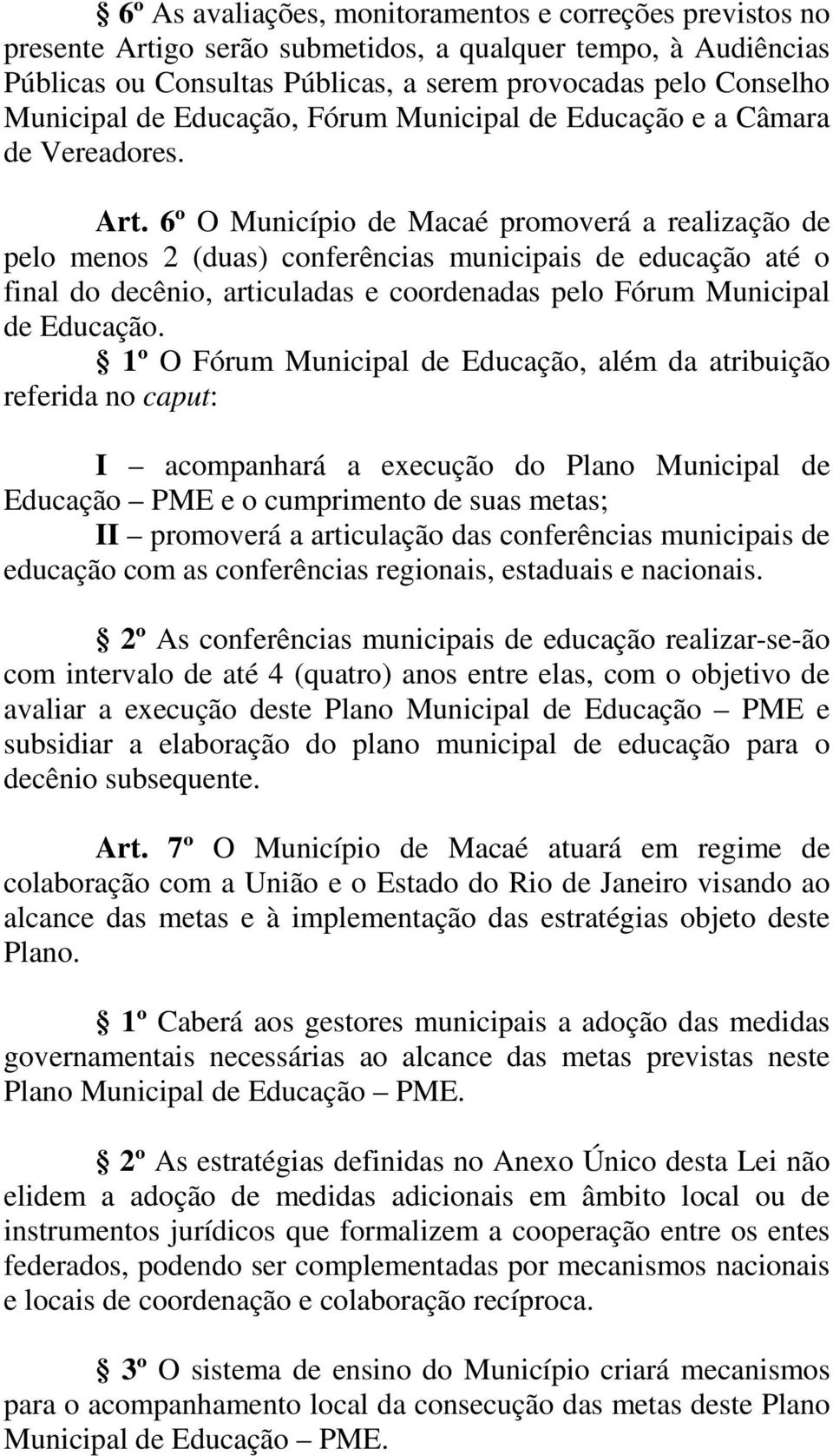 6º O Município de Macaé promoverá a realização de pelo menos 2 (duas) conferências municipais de educação até o final do decênio, articuladas e coordenadas pelo Fórum Municipal de Educação.