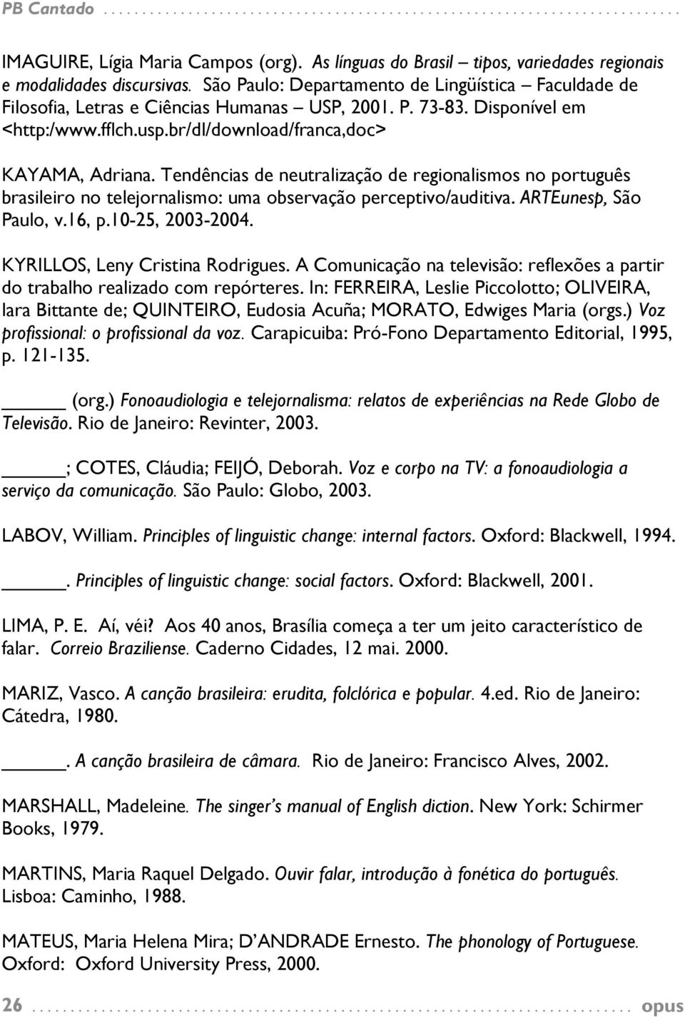 Tendências de neutralização de regionalismos no português brasileiro no telejornalismo: uma observação perceptivo/auditiva. ARTEunesp, São Paulo, v.16, p.10-25, 2003-2004.