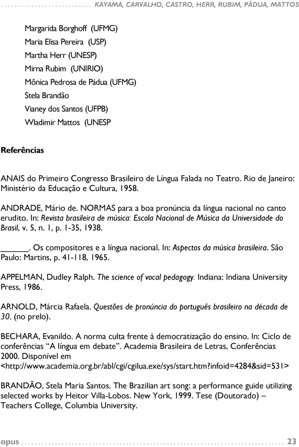 Rio de Janeiro: Ministério da Educação e Cultura, 1958. ANDRADE, Mário de. NORMAS para a boa pronúncia da língua nacional no canto erudito.