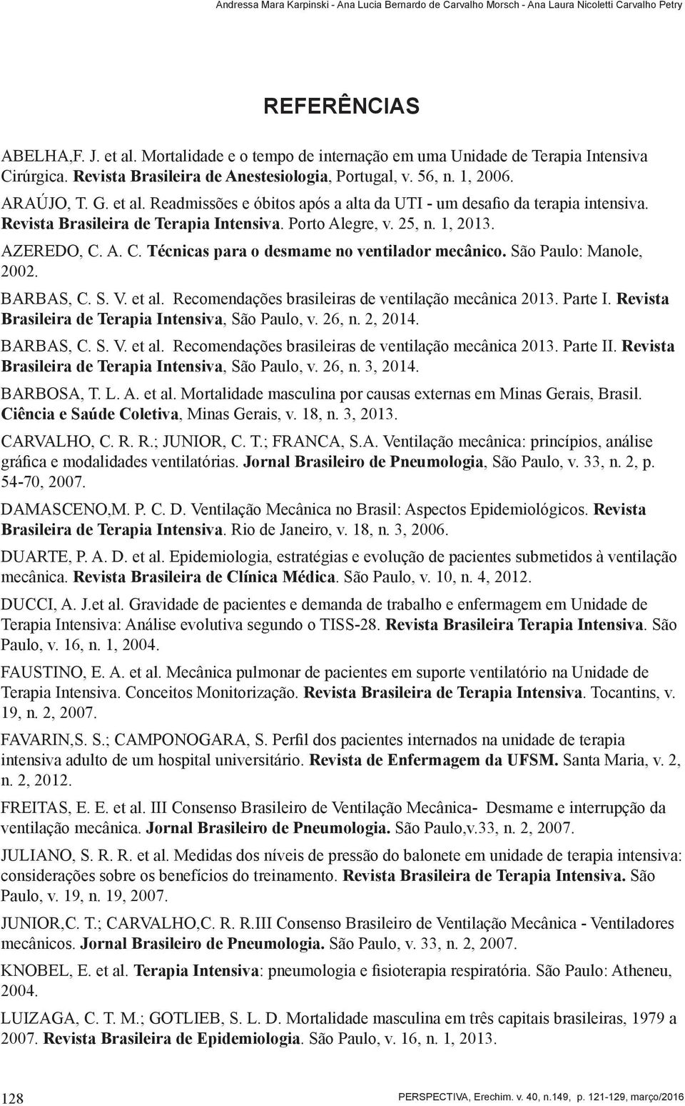 Readmissões e óbitos após a alta da UTI - um desafio da terapia intensiva. Revista Brasileira de Terapia Intensiva. Porto Alegre, v. 25, n. 1, 2013. AZEREDO, C.