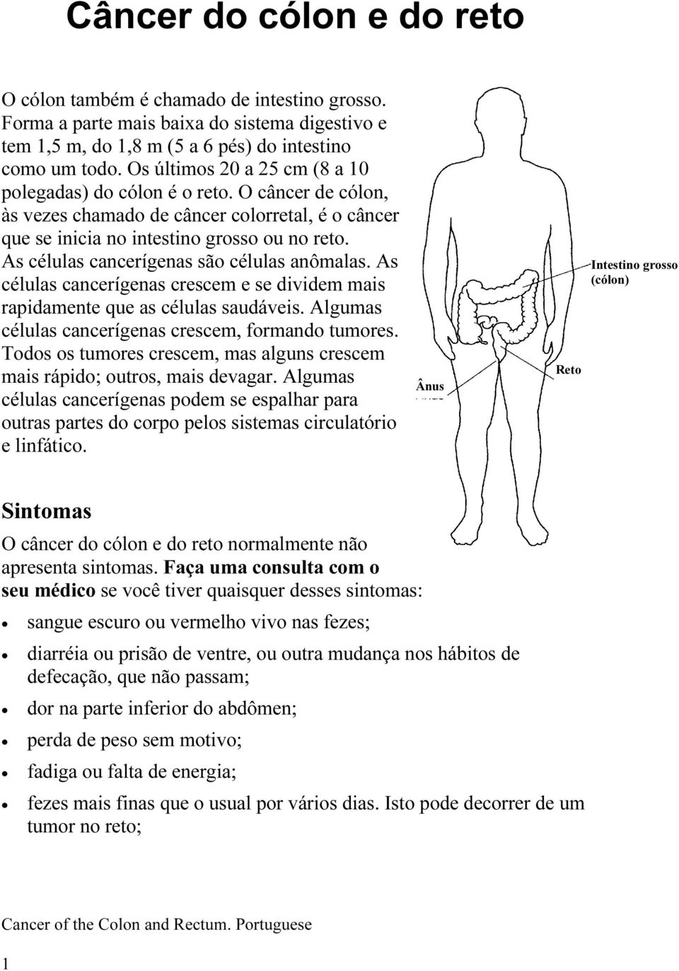 As células cancerígenas são células anômalas. As células cancerígenas crescem e se dividem mais rapidamente que as células saudáveis. Algumas células cancerígenas crescem, formando tumores.