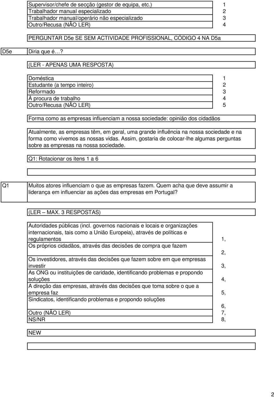 de trabalho Forma como as empresas influenciam a nossa sociedade: opinião dos cidadãos Atualmente, as empresas têm, em geral, uma grande influência na nossa sociedade e na forma como vivemos as