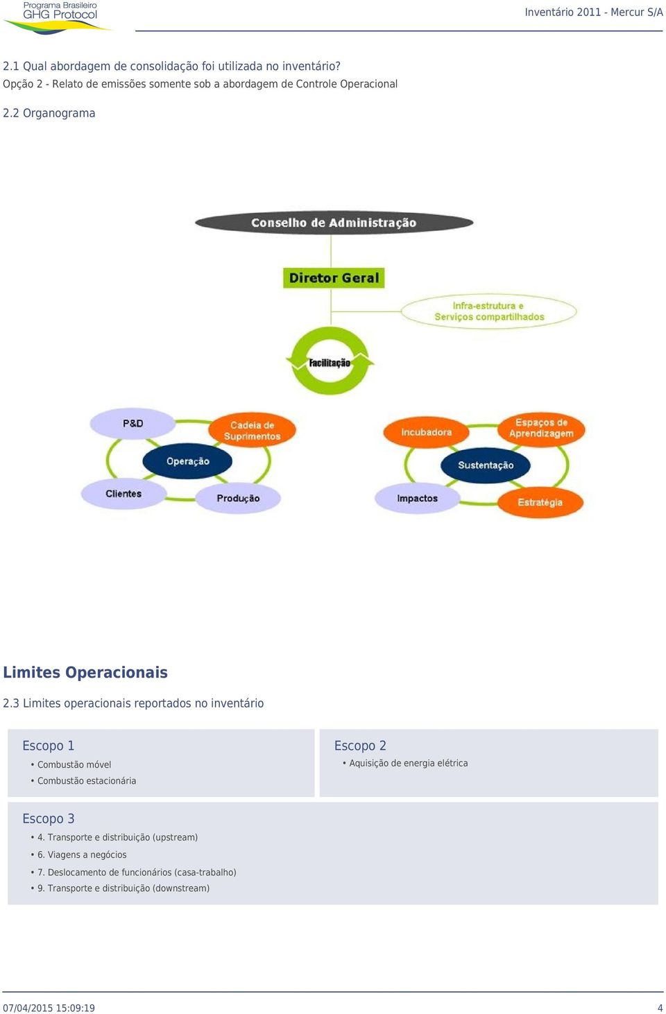 3 Limites operacionais reportados no inventário Escopo 1 Combustão móvel Combustão estacionária Escopo 2 Aquisição de