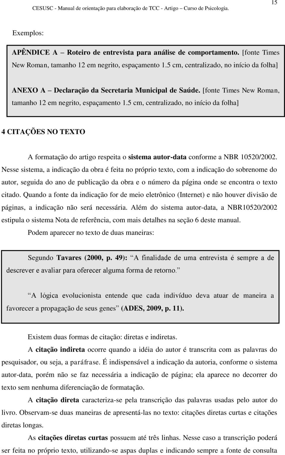 5 cm, centralizado, no início da folha] 4 CITAÇÕES NO TEXTO A formatação do artigo respeita o sistema autor-data conforme a NBR 10520/2002.