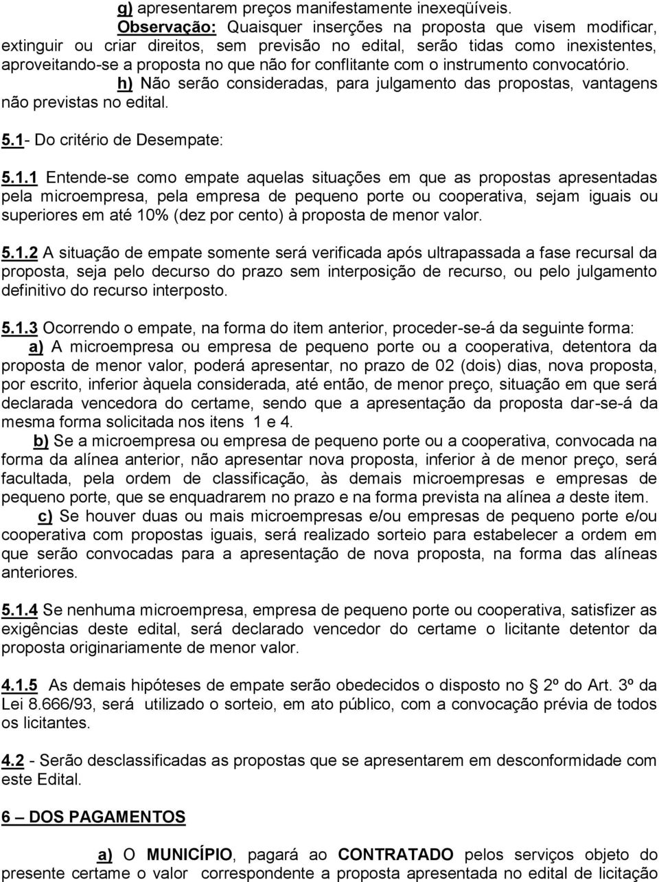 conflitante com o instrumento convocatório. h) Não serão consideradas, para julgamento das propostas, vantagens não previstas no edital. 5.1-