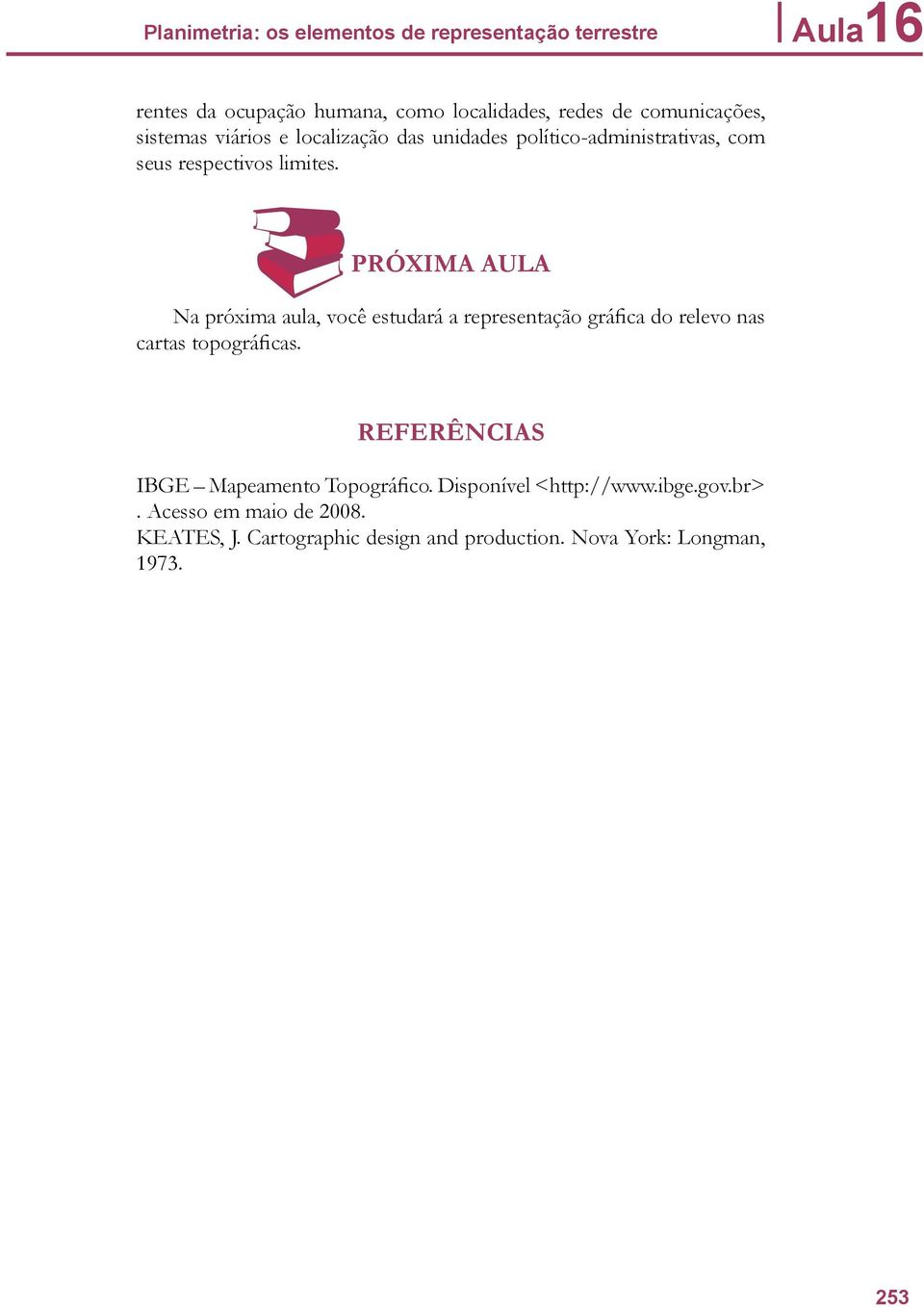 PRÓXIMA AULA Na próxima aula, você estudará a representação gráfica do relevo nas cartas topográficas.