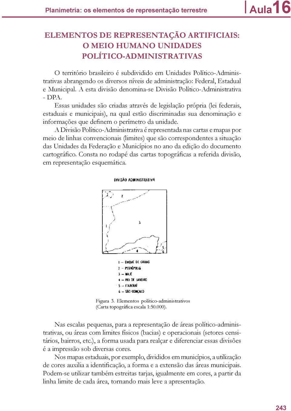 Essas unidades são criadas através de legislação própria (lei federais, estaduais e municipais), na qual estão discriminadas sua denominação e informações que definem o perímetro da unidade.