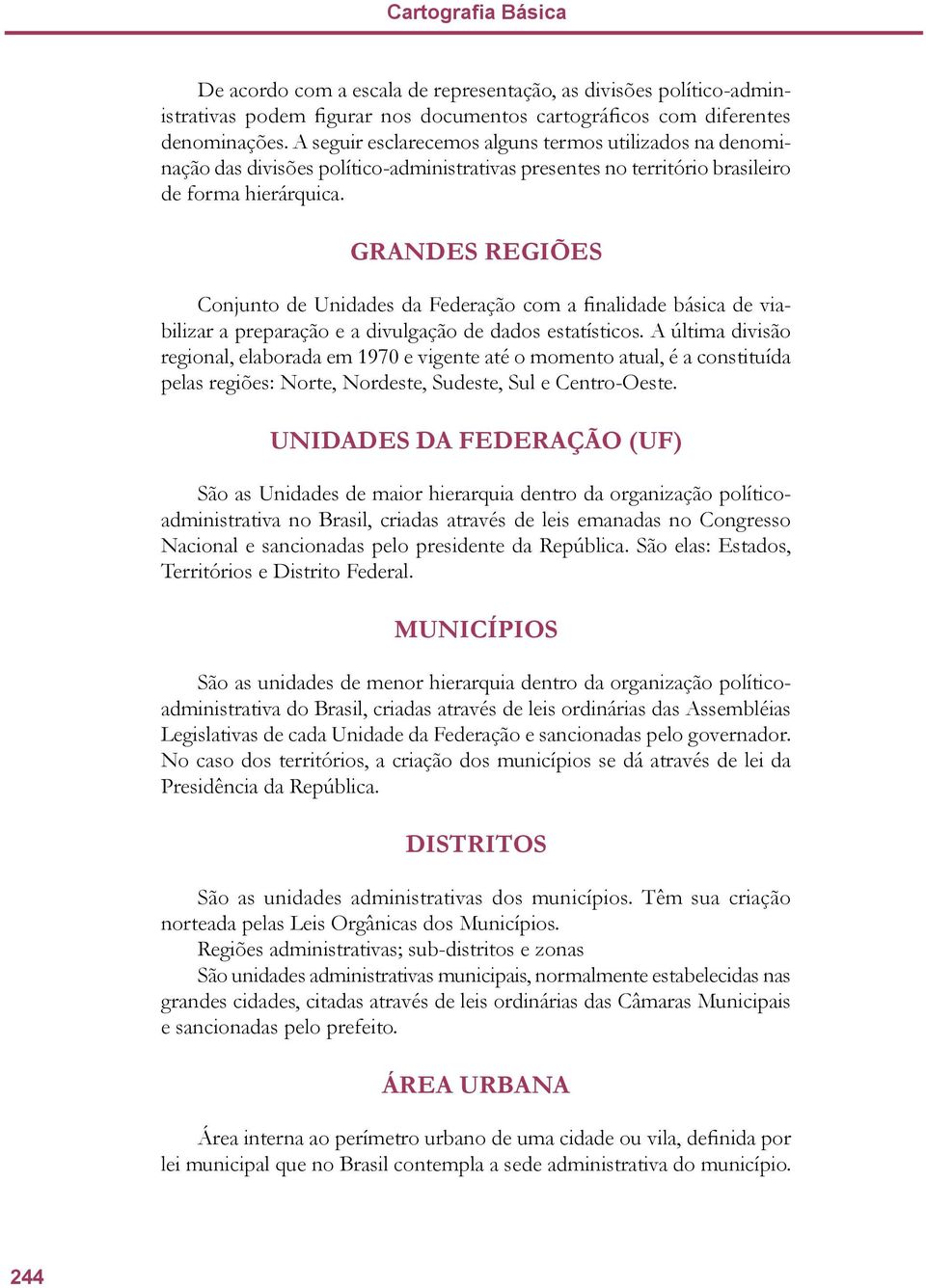 GRANDES REGIÕES Conjunto de Unidades da Federação com a finalidade básica de viabilizar a preparação e a divulgação de dados estatísticos.