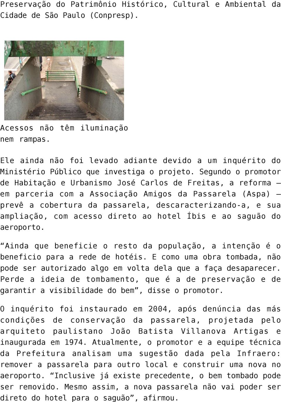 Segundo o promotor de Habitação e Urbanismo José Carlos de Freitas, a reforma em parceria com a Associação Amigos da Passarela (Aspa) prevê a cobertura da passarela, descaracterizando-a, e sua