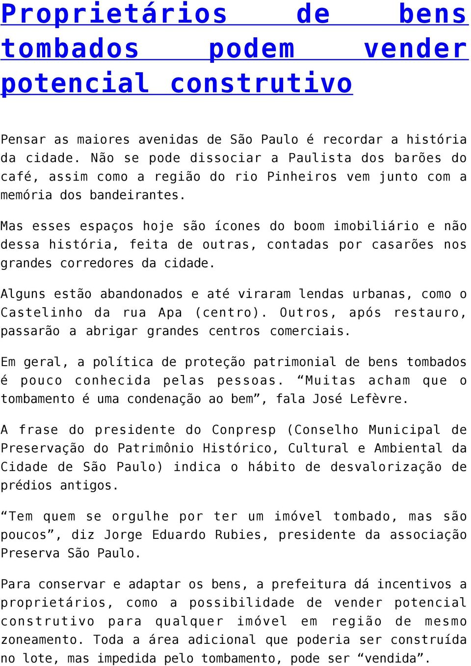 Mas esses espaços hoje são ícones do boom imobiliário e não dessa história, feita de outras, contadas por casarões nos grandes corredores da cidade.