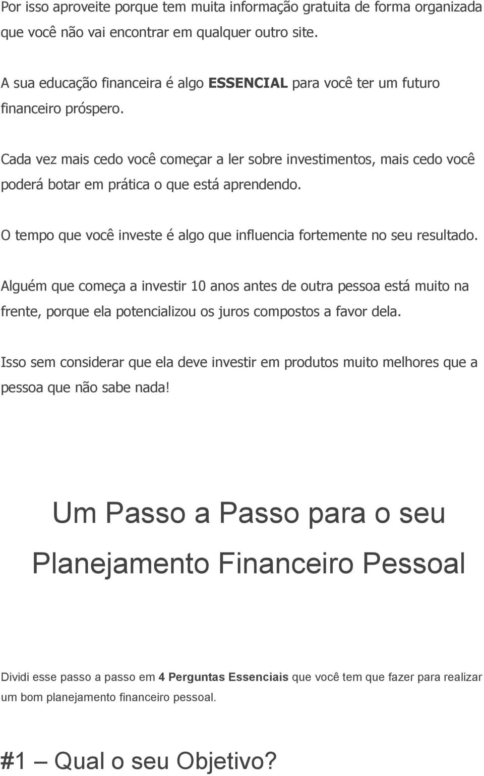 Cada vez mais cedo você começar a ler sobre investimentos, mais cedo você poderá botar em prática o que está aprendendo. O tempo que você investe é algo que influencia fortemente no seu resultado.