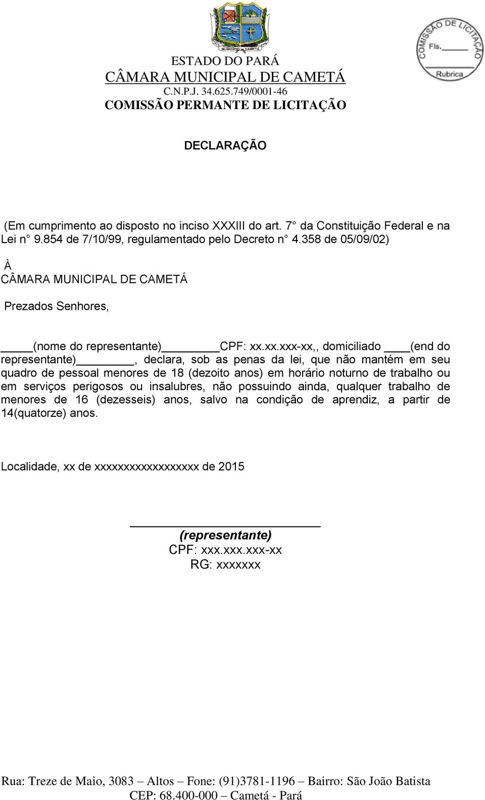 xx.xxx-xx,, domiciliado (end do representante), declara, sob as penas da lei, que não mantém em seu quadro de pessoal menores de 18 (dezoito anos) em horário noturno