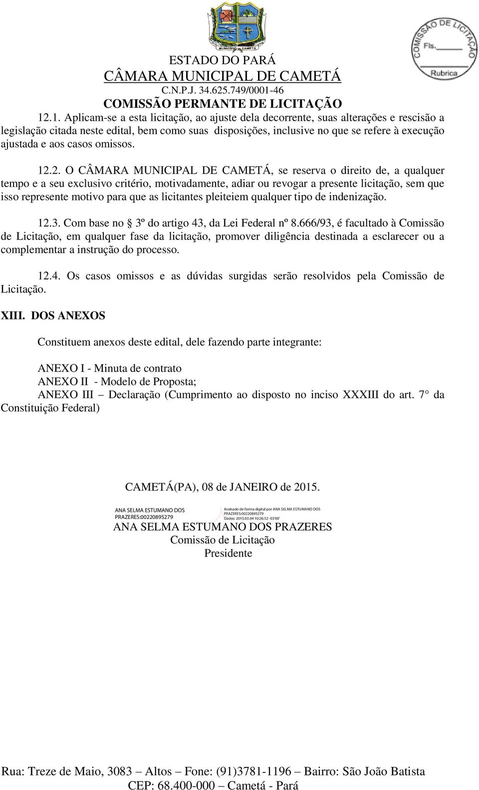 2. O, se reserva o direito de, a qualquer tempo e a seu exclusivo critério, motivadamente, adiar ou revogar a presente licitação, sem que isso represente motivo para que as licitantes pleiteiem