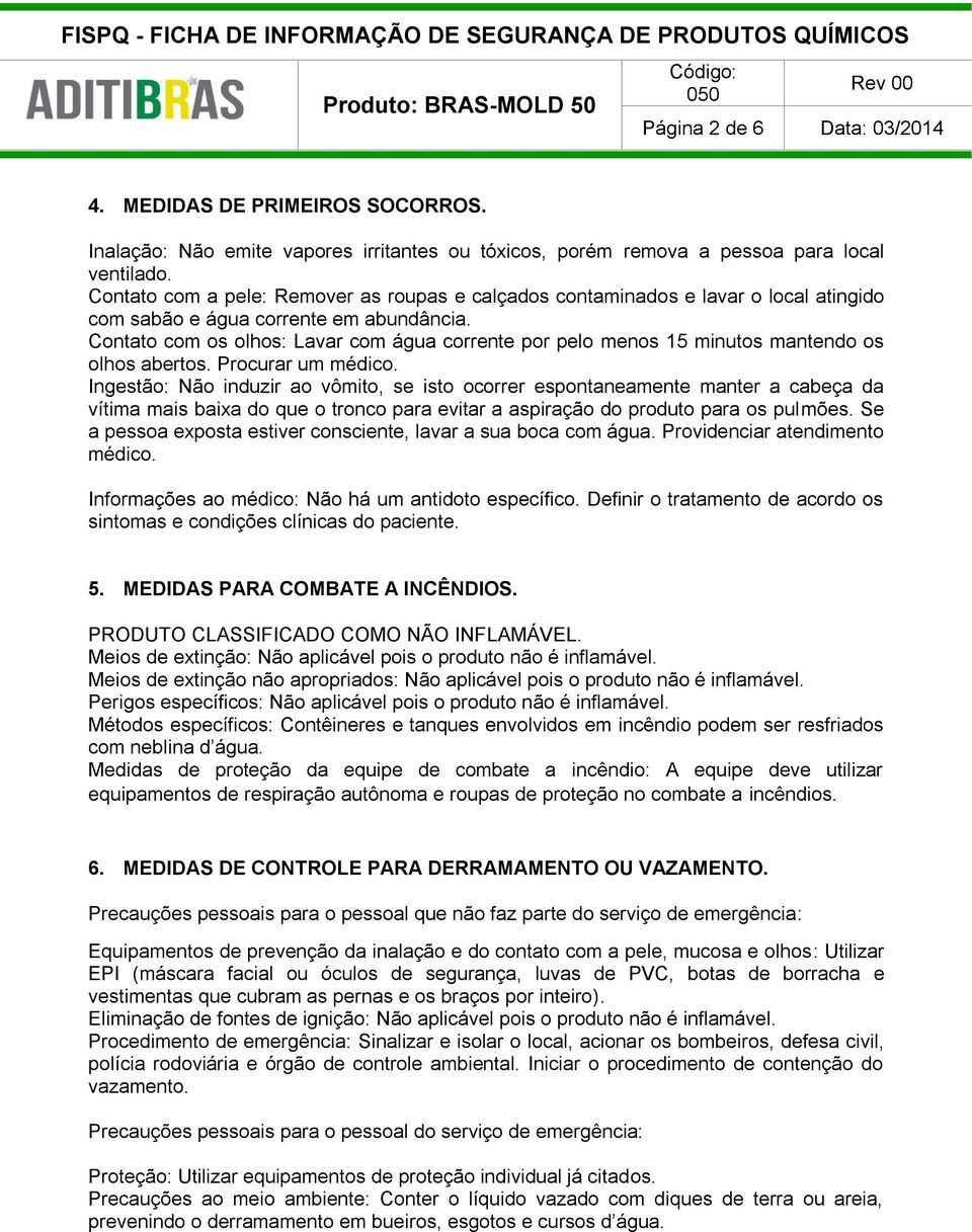 Contato com os olhos: Lavar com água corrente por pelo menos 15 minutos mantendo os olhos abertos. Procurar um médico.