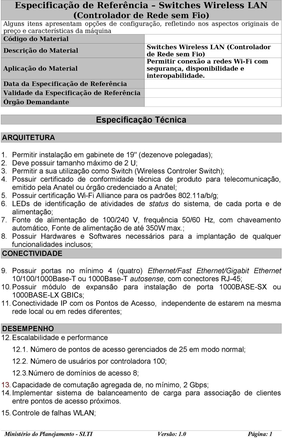 Wireless LAN (Controlador de Rede sem Fio) Permitir conexão a redes Wi-Fi com segurança, disponibilidade e interopabilidade. 1. Permitir instalação em gabinete de 19" (dezenove polegadas); 2.