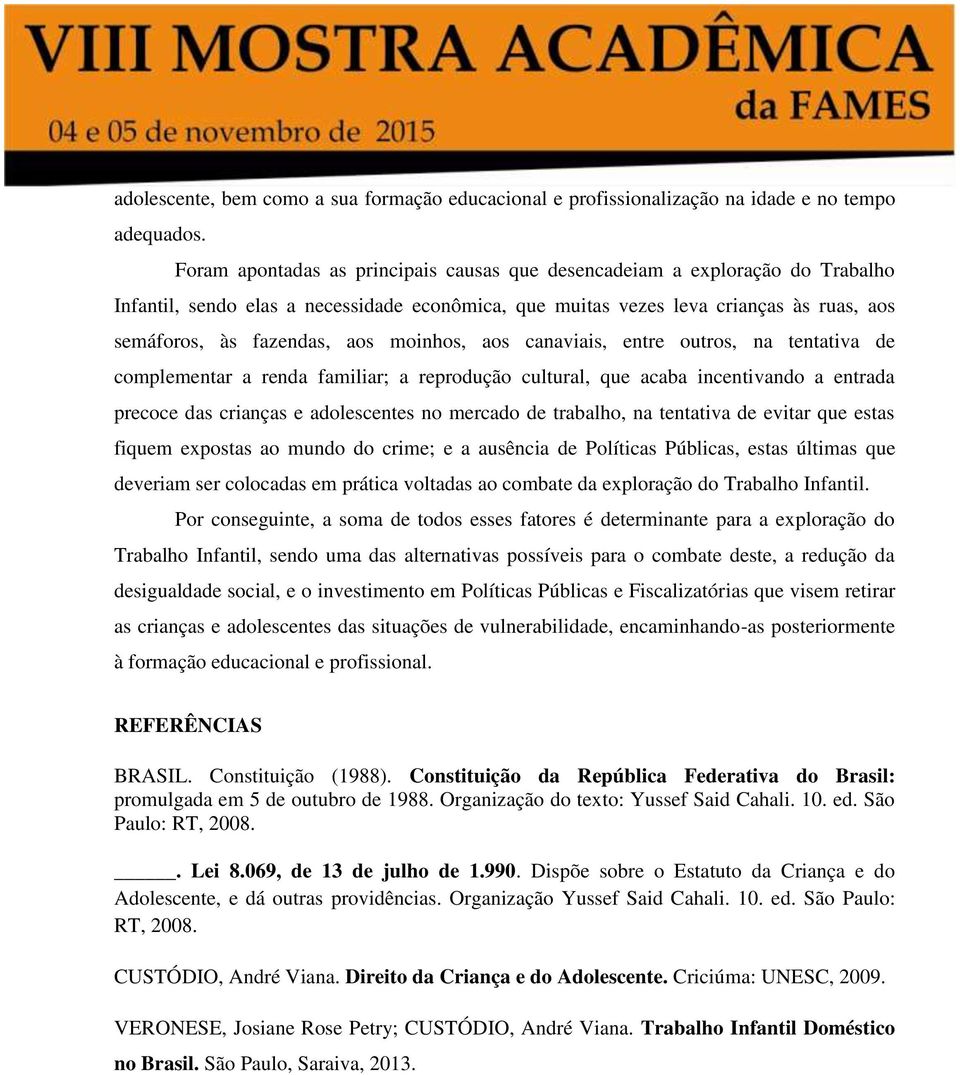 moinhos, aos canaviais, entre outros, na tentativa de complementar a renda familiar; a reprodução cultural, que acaba incentivando a entrada precoce das crianças e adolescentes no mercado de