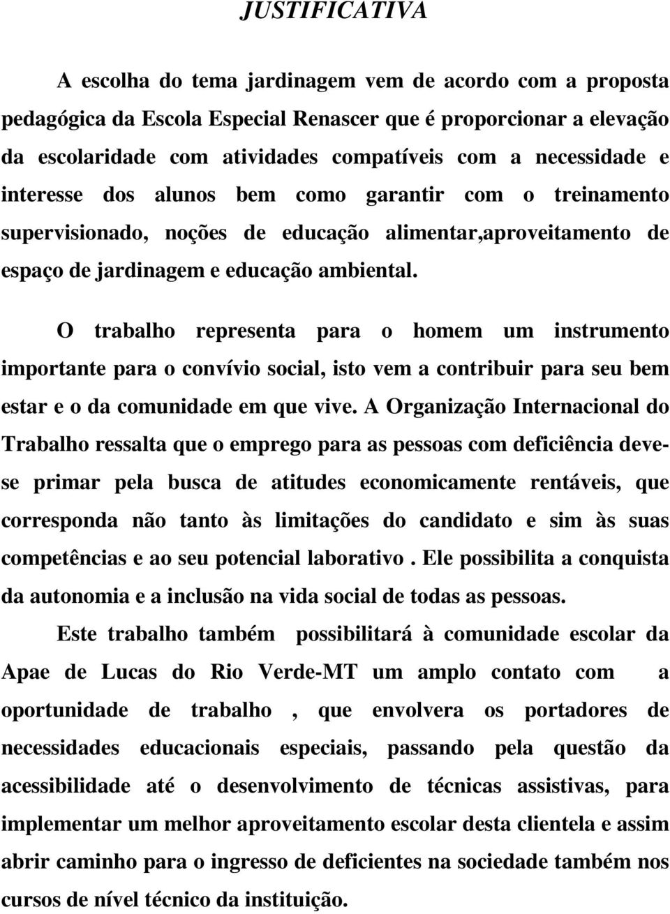 O trabalho representa para o homem um instrumento importante para o convívio social, isto vem a contribuir para seu bem estar e o da comunidade em que vive.