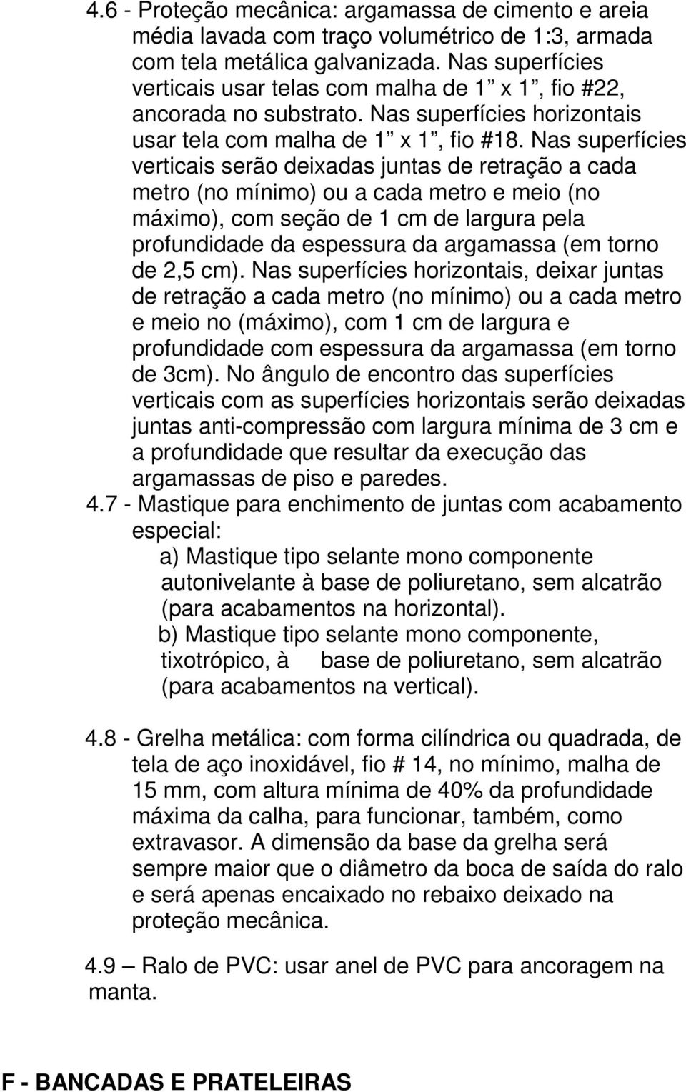 Nas superfícies verticais serão deixadas juntas de retração a cada metro (no mínimo) ou a cada metro e meio (no máximo), com seção de 1 cm de largura pela profundidade da espessura da argamassa (em