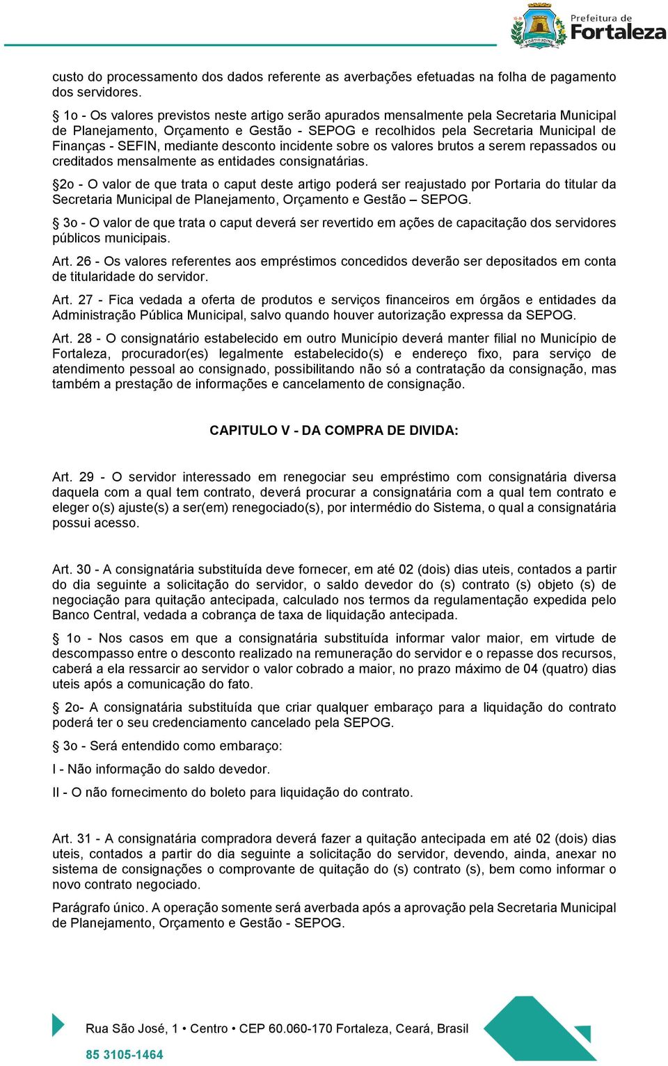 mediante desconto incidente sobre os valores brutos a serem repassados ou creditados mensalmente as entidades consignatárias.