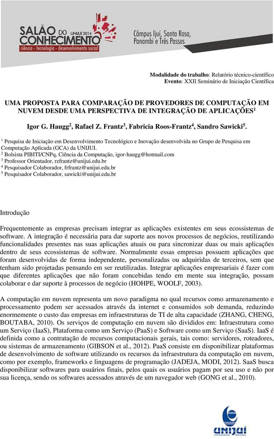 2 Bolsista PIBITI/CNPq, Ciência da Computação, igor-haugg@hotmail.com 3 Professor Orientador, rzfrantz@unijui.edu.br 4 Pesquisador Colaborador, frfrantz@unijui.edu.br 5 Pesquisador Colaborador, sawicki@unijui.