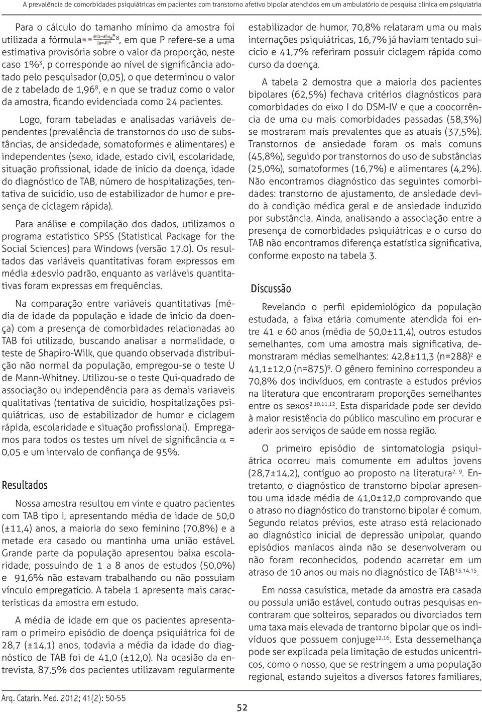 Logo, foram tabeladas e analisadas variáveis dependentes (prevalência de transtornos do uso de substâncias, de ansidedade, somatoformes e alimentares) e independentes (sexo, idade, estado civil,