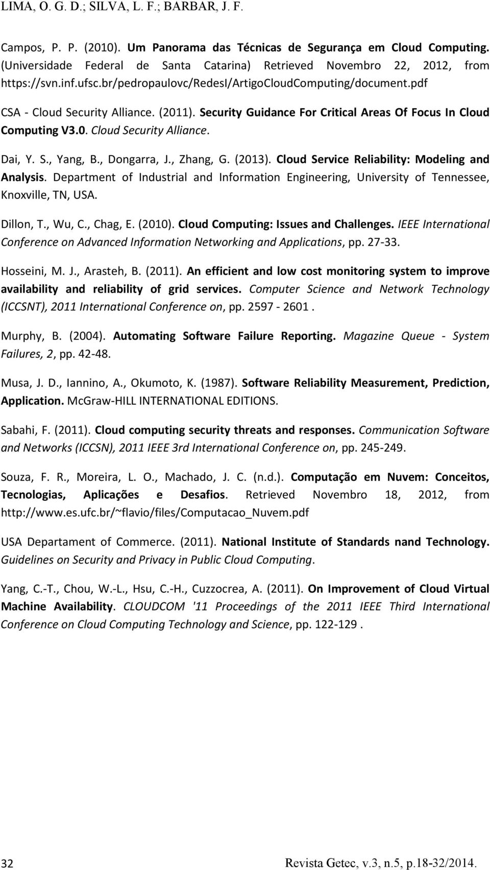 Security Guidance For Critical Areas Of Focus In Cloud Computing V3.0. Cloud Security Alliance. Dai, Y. S., Yang, B., Dongarra, J., Zhang, G. (2013). Cloud Service Reliability: Modeling and Analysis.