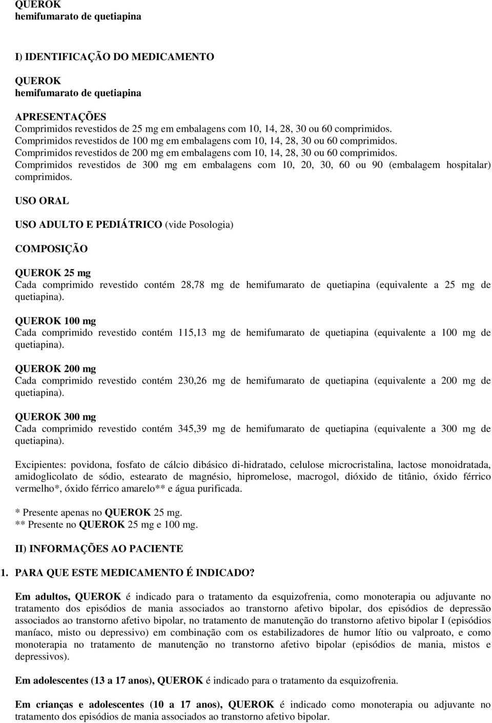 Comprimidos revestidos de 300 mg em embalagens com 10, 20, 30, 60 ou 90 (embalagem hospitalar) comprimidos.