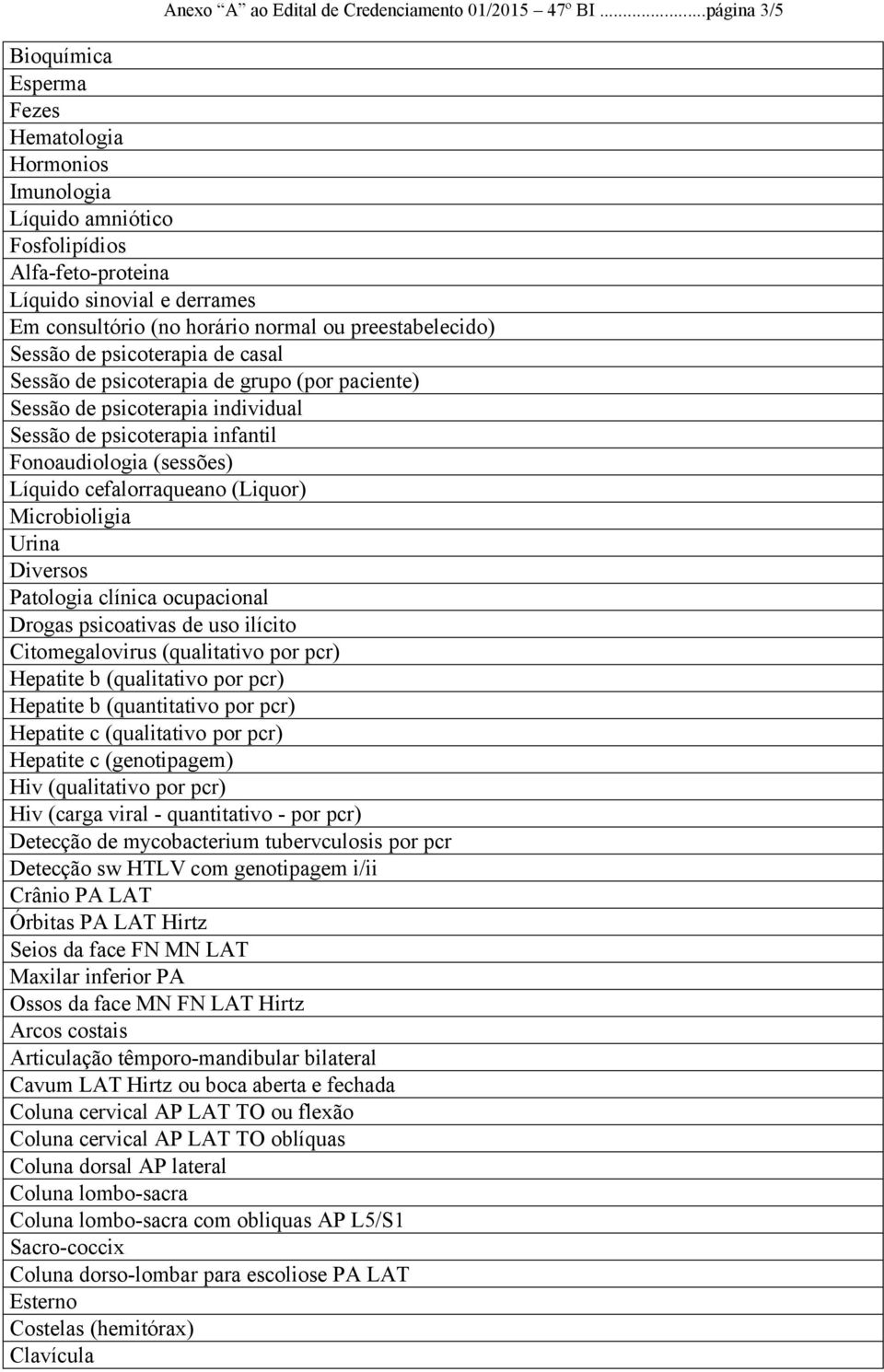 preestabelecido) Sessão de psicoterapia de casal Sessão de psicoterapia de grupo (por paciente) Sessão de psicoterapia individual Sessão de psicoterapia infantil Fonoaudiologia (sessões) Líquido