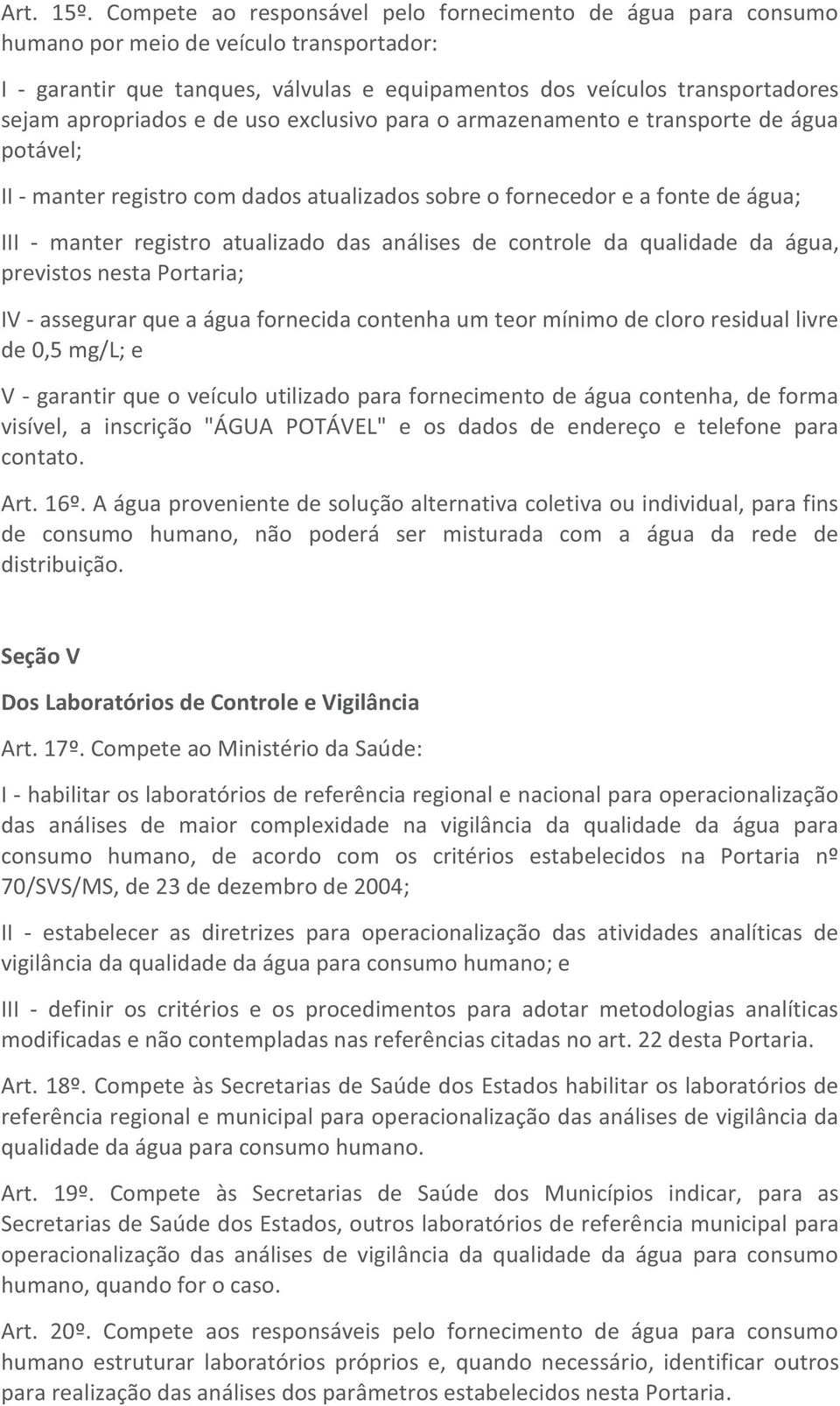 apropriados e de uso exclusivo para o armazenamento e transporte de água potável; II - manter registro com dados atualizados sobre o fornecedor e a fonte de água; III - manter registro atualizado das