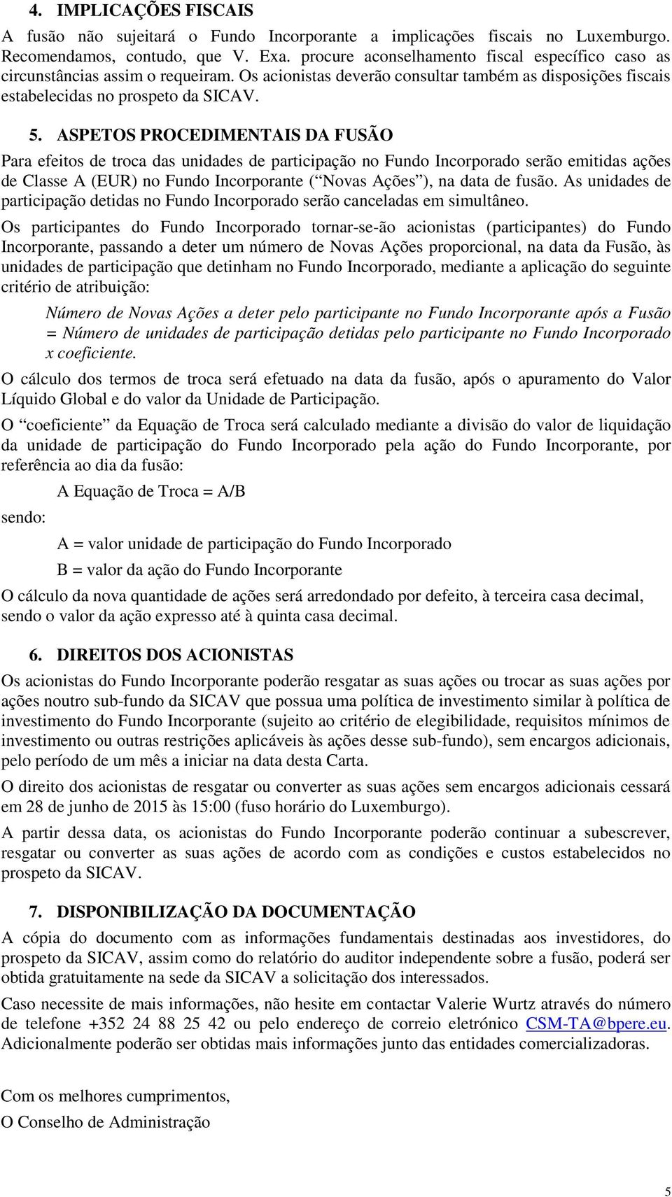 ASPETOS PROCEDIMENTAIS DA FUSÃO Para efeitos de troca das unidades de participação no Fundo Incorporado serão emitidas ações de Classe A (EUR) no Fundo Incorporante ( Novas Ações ), na data de fusão.