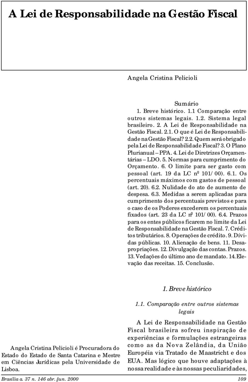 Lei de Diretrizes Orçamentárias LDO. 5. Normas para cumprimento do Orçamento. 6. O limite para ser gasto com pessoal (art. 19 da LC nº 101/00). 6.1. Os percentuais máximos com gastos de pessoal (art.