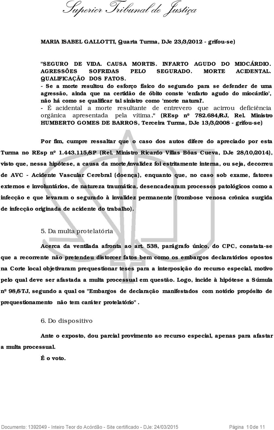 'morte natural'. - É acidental a morte resultante de entrevero que acirrou deficiência orgânica apresentada pela vítima." (REsp nº 782.684/RJ, Rel.