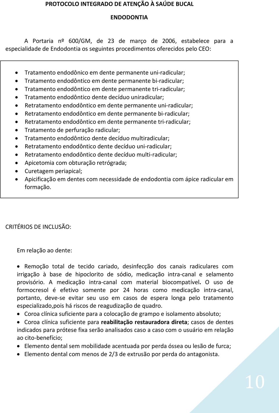 dente decíduo uniradicular; Retratamento endodôntico em dente permanente uni-radicular; Retratamento endodôntico em dente permanente bi-radicular; Retratamento endodôntico em dente permanente