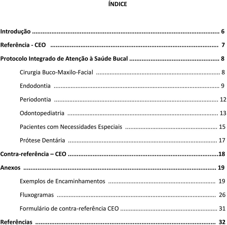 .. 13 Pacientes com Necessidades Especiais... 15 Prótese Dentária... 17 Contra-referência CEO.