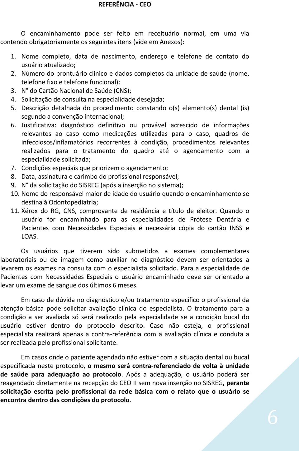 Número do prontuário clínico e dados completos da unidade de saúde (nome, telefone fixo e telefone funcional); 3. N do Cartão Nacional de Saúde (CNS); 4.