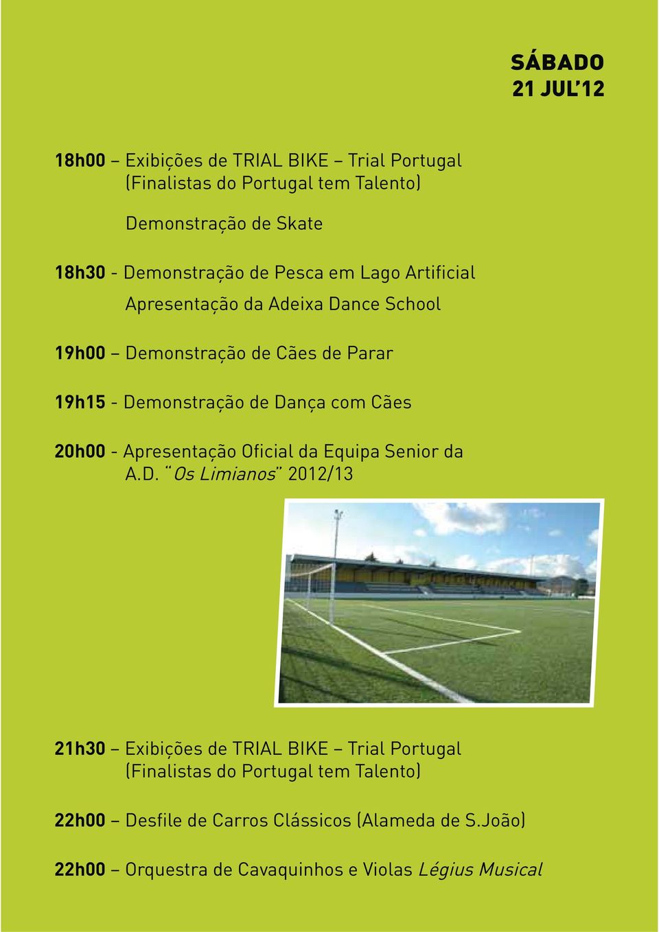 Dança com Cães 20h00 - Apresentação Oficial da Equipa Senior da A.D. Os Limianos 2012/13 21h30 Exibições de TRIAL BIKE Trial Portugal