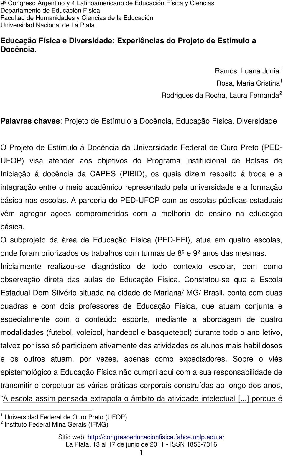 Universidade Federal de Ouro Preto (PED- UFOP) visa atender aos objetivos do Programa Institucional de Bolsas de Iniciação á docência da CAPES (PIBID), os quais dizem respeito á troca e a integração