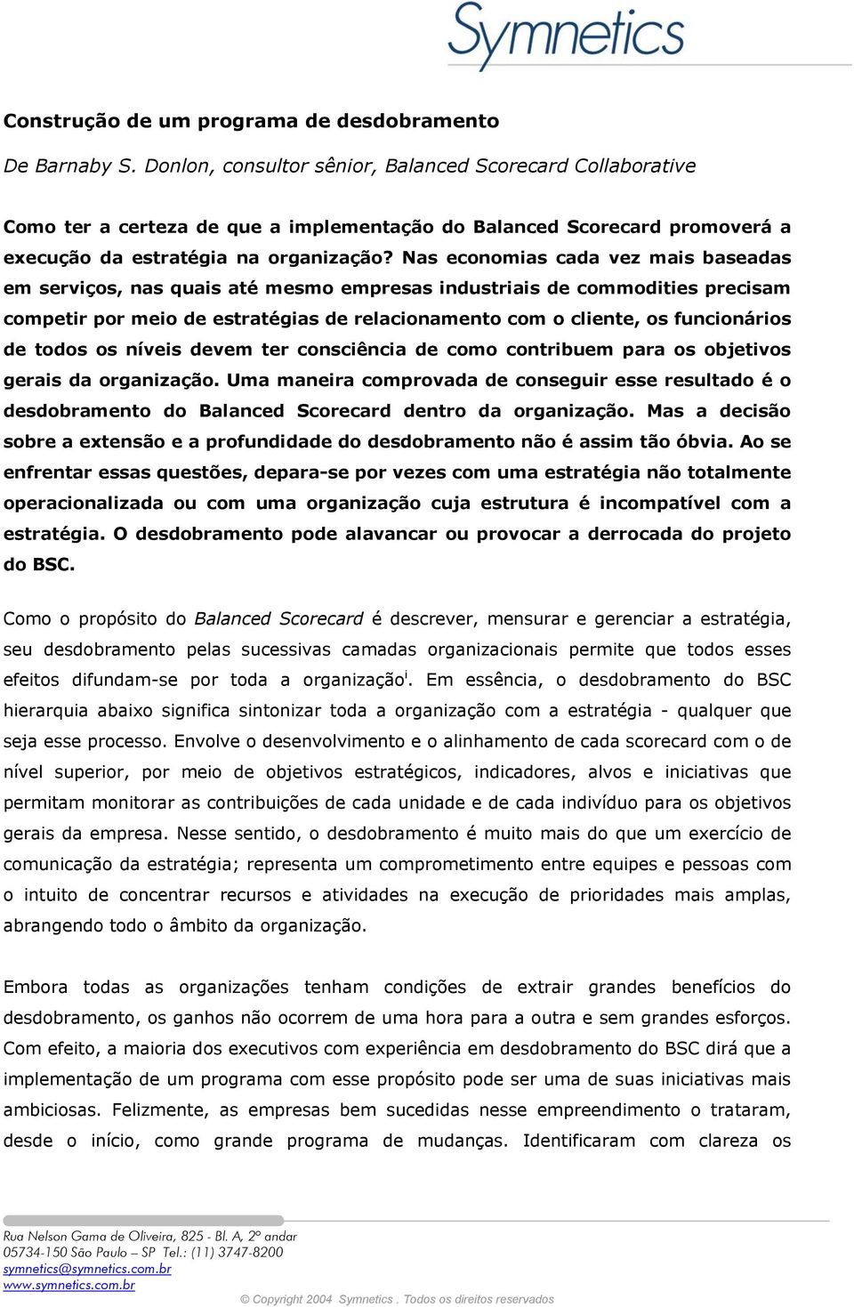 Nas economias cada vez mais baseadas em serviços, nas quais até mesmo empresas industriais de commodities precisam competir por meio de estratégias de relacionamento com o cliente, os funcionários de