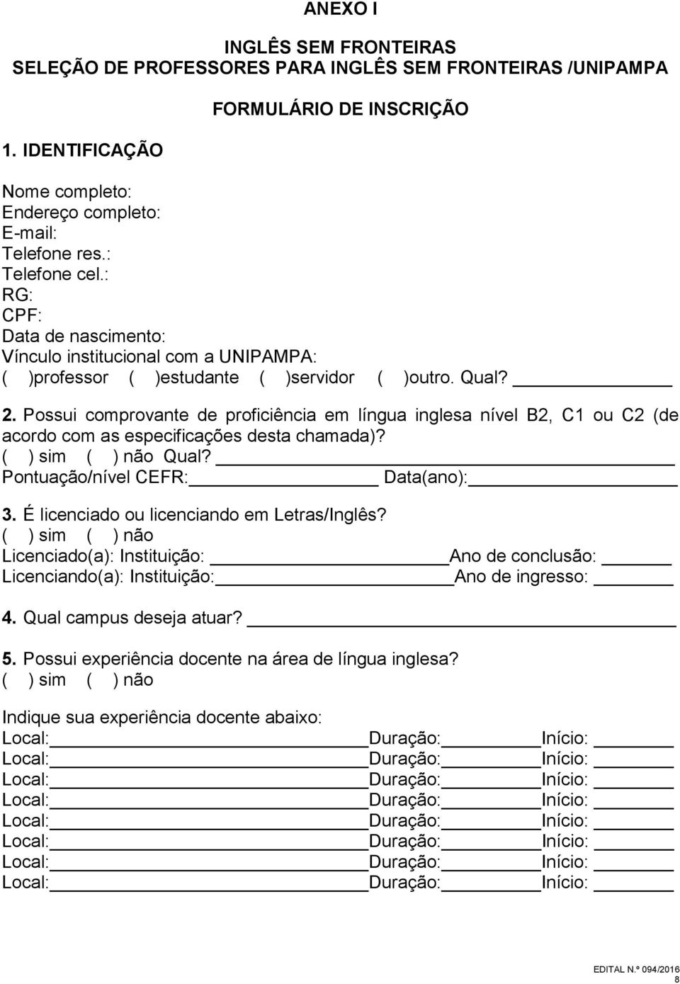 Possui comprovante de proficiência em língua inglesa nível B2, C1 ou C2 (de acordo com as especificações desta chamada)? ( ) sim ( ) não Qual? Pontuação/nível CEFR: Data(ano): 3.