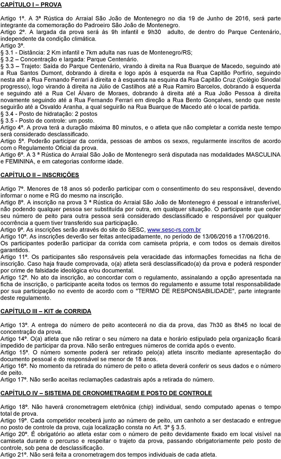 . 3.1 - Distância: 2 Km infantil e 7km adulta nas ruas de Montenegro/RS; 3.2 Concentração e largada: Parque Centenário. 3.3 Trajeto: Saída do Parque Centenário, virando à direita na Rua Buarque de