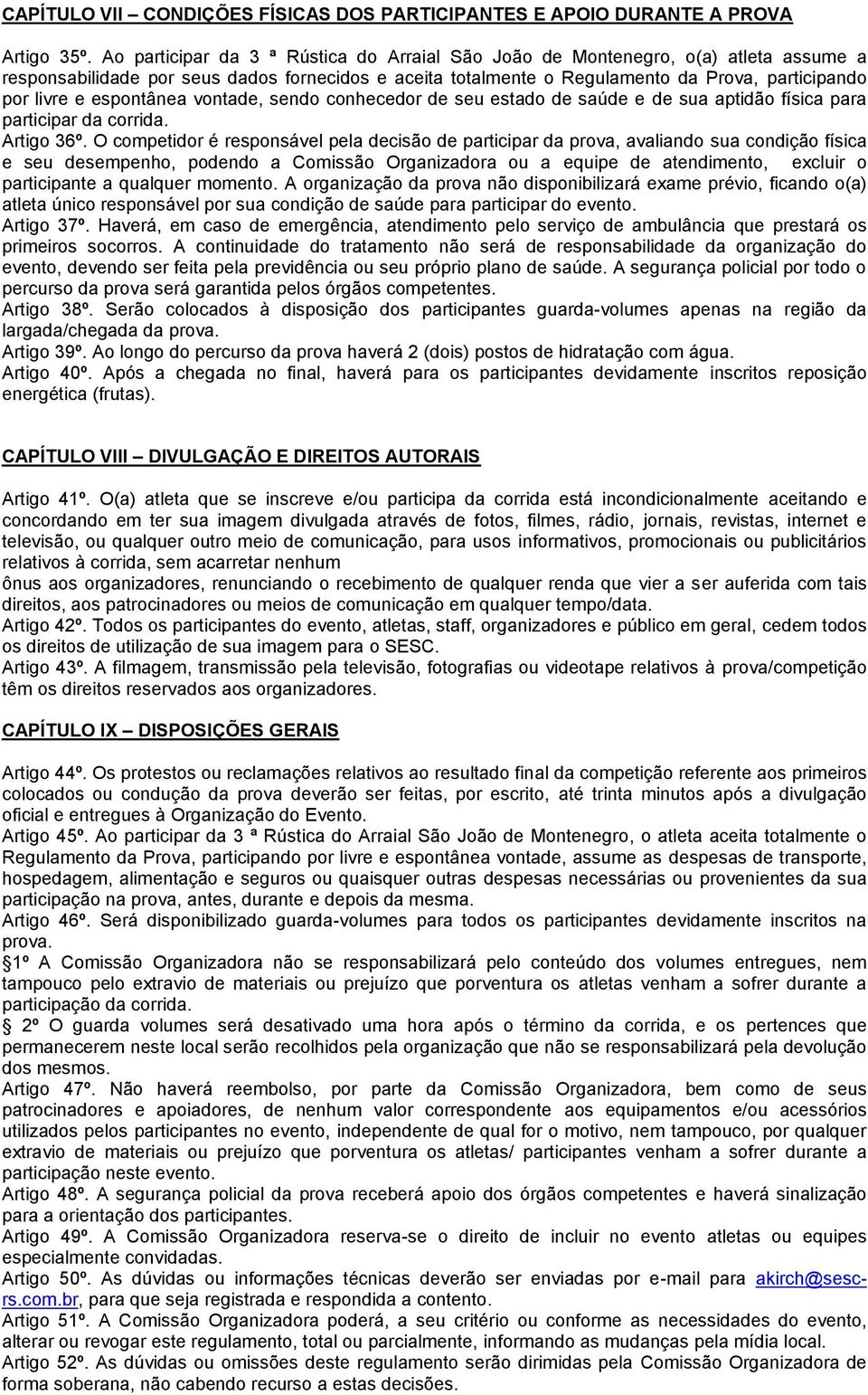 espontânea vontade, sendo conhecedor de seu estado de saúde e de sua aptidão física para participar da corrida. Artigo 36º.