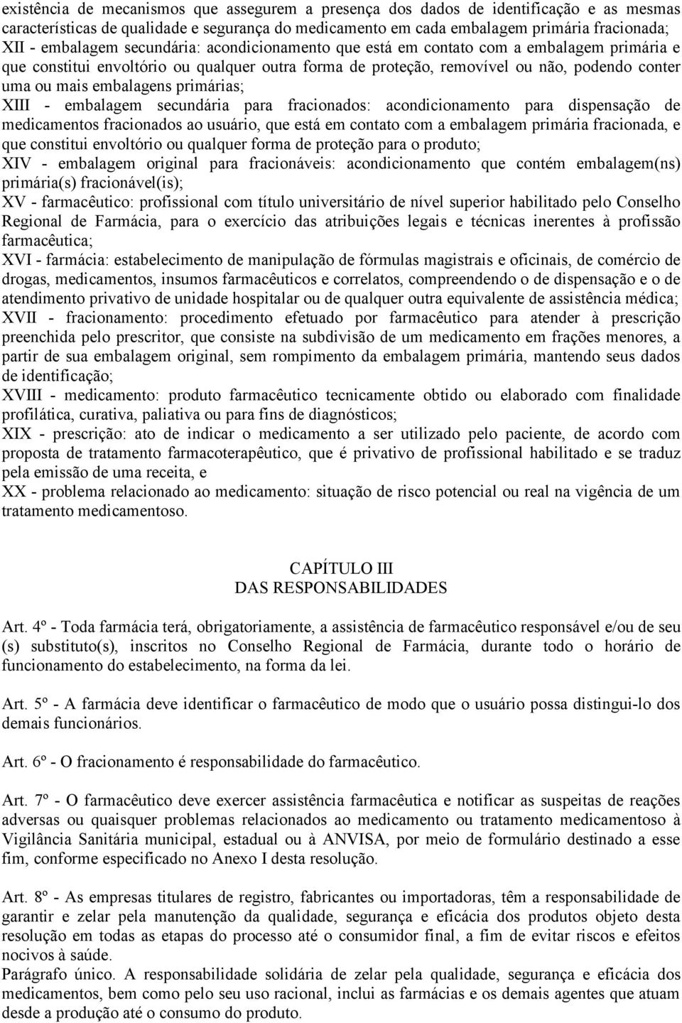 primárias; XIII - embalagem secundária para fracionados: acondicionamento para dispensação de medicamentos fracionados ao usuário, que está em contato com a embalagem primária fracionada, e que